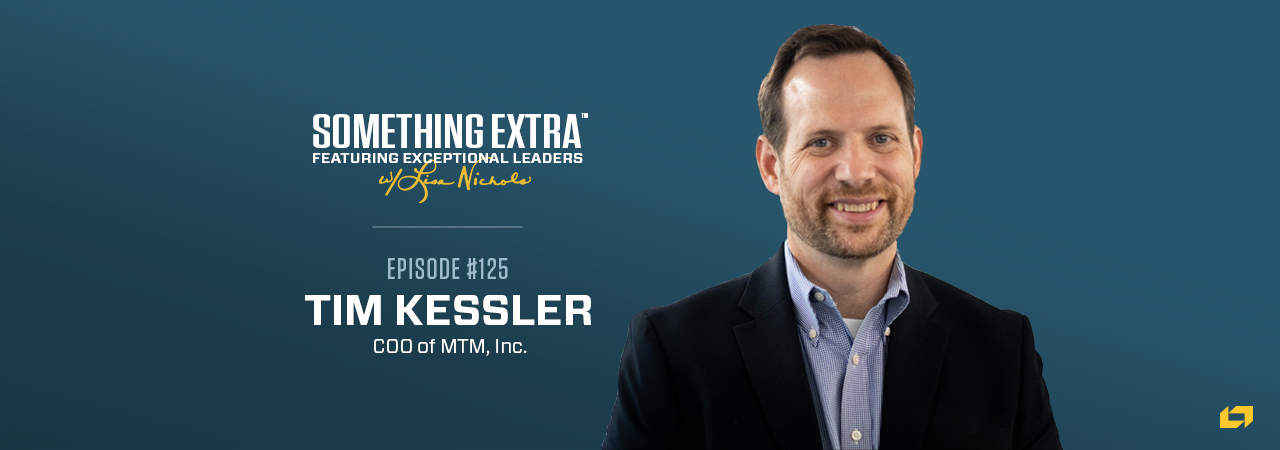Tim Kessler, COO of MTM, Inc. on the Something Extra Podcast